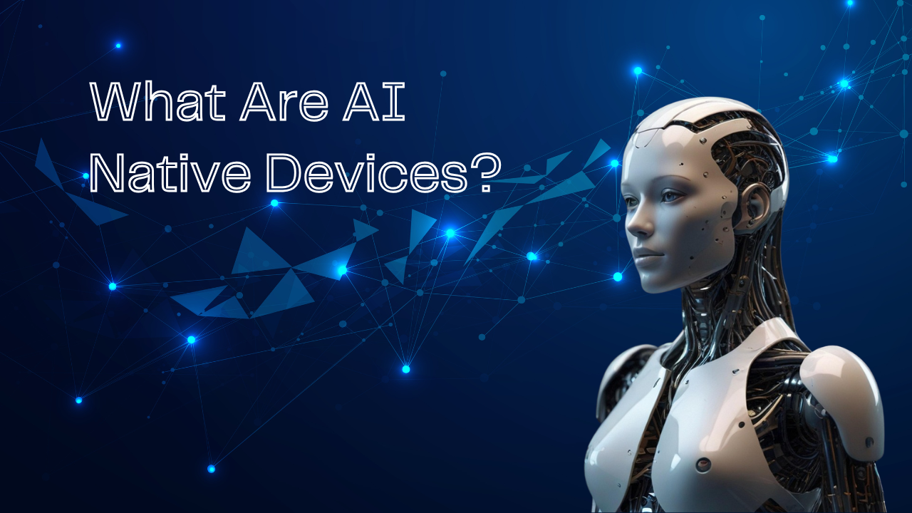 What Are AI Native Devices Image.png