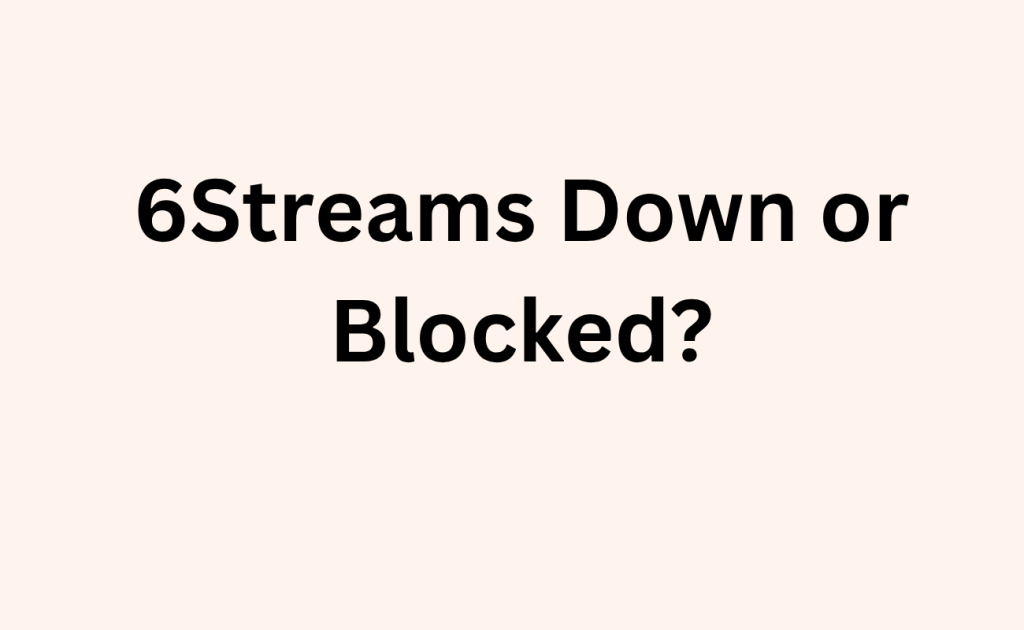 6Streams Down or Blocked? Here’s Why It May Not Be Working